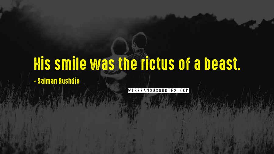 Salman Rushdie Quotes: His smile was the rictus of a beast.