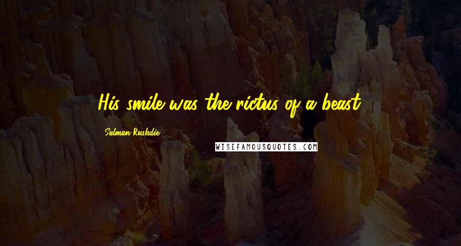 Salman Rushdie Quotes: His smile was the rictus of a beast.