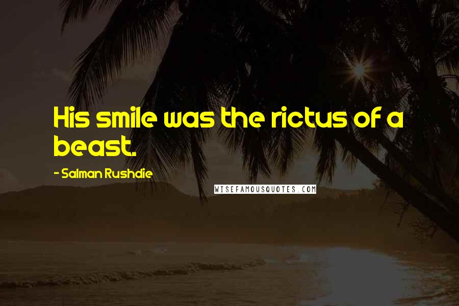 Salman Rushdie Quotes: His smile was the rictus of a beast.