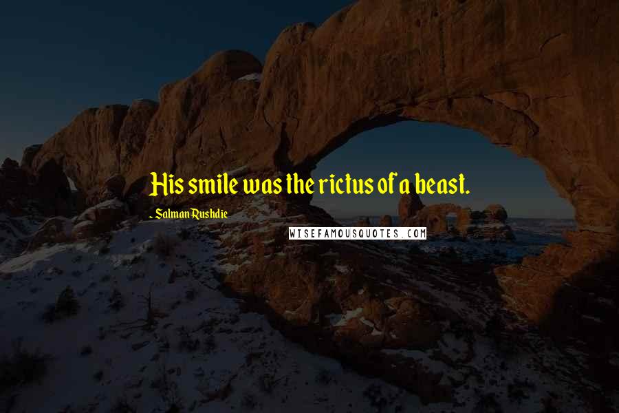 Salman Rushdie Quotes: His smile was the rictus of a beast.