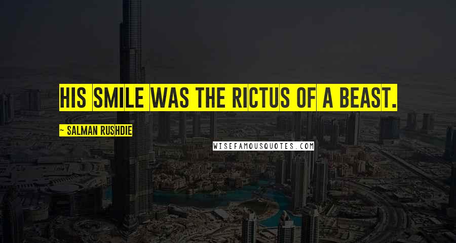 Salman Rushdie Quotes: His smile was the rictus of a beast.