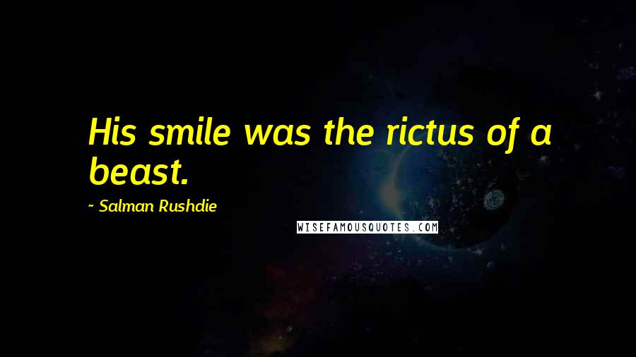 Salman Rushdie Quotes: His smile was the rictus of a beast.