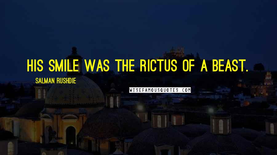 Salman Rushdie Quotes: His smile was the rictus of a beast.