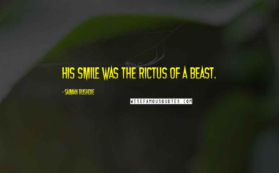 Salman Rushdie Quotes: His smile was the rictus of a beast.