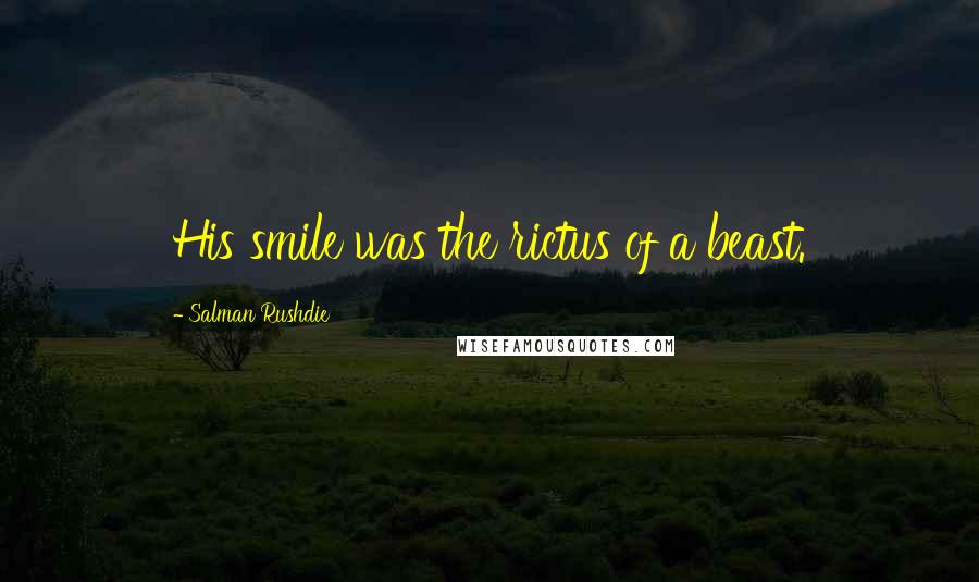 Salman Rushdie Quotes: His smile was the rictus of a beast.