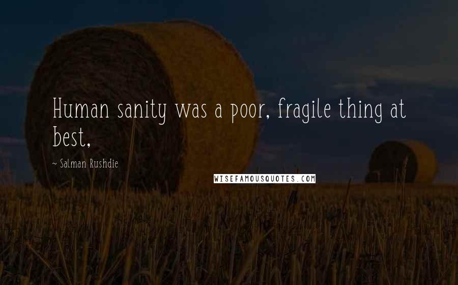 Salman Rushdie Quotes: Human sanity was a poor, fragile thing at best,