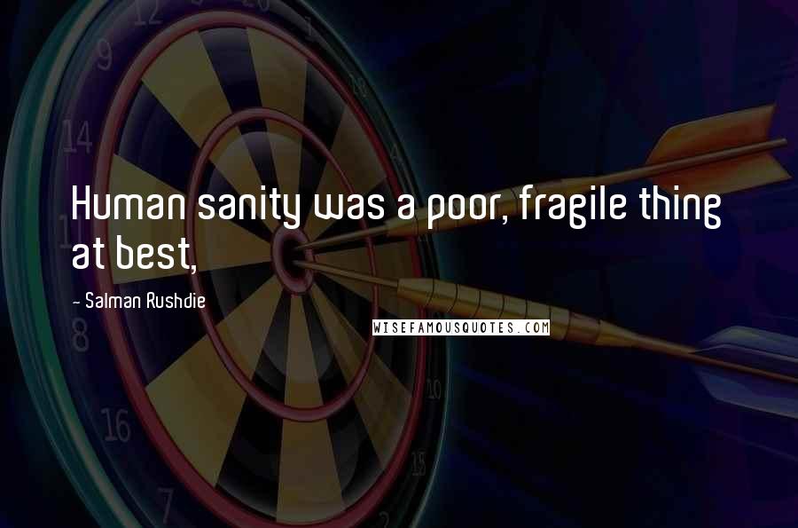 Salman Rushdie Quotes: Human sanity was a poor, fragile thing at best,