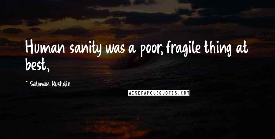 Salman Rushdie Quotes: Human sanity was a poor, fragile thing at best,