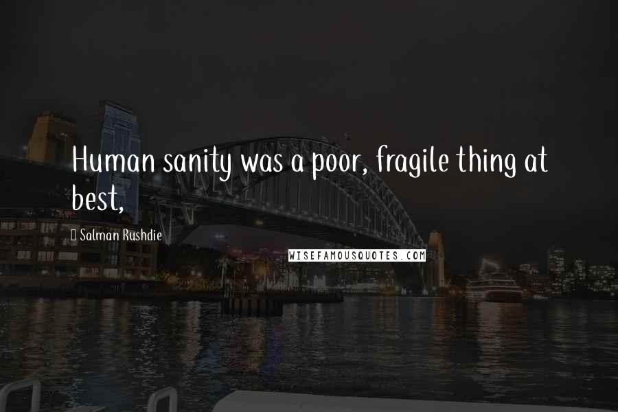 Salman Rushdie Quotes: Human sanity was a poor, fragile thing at best,