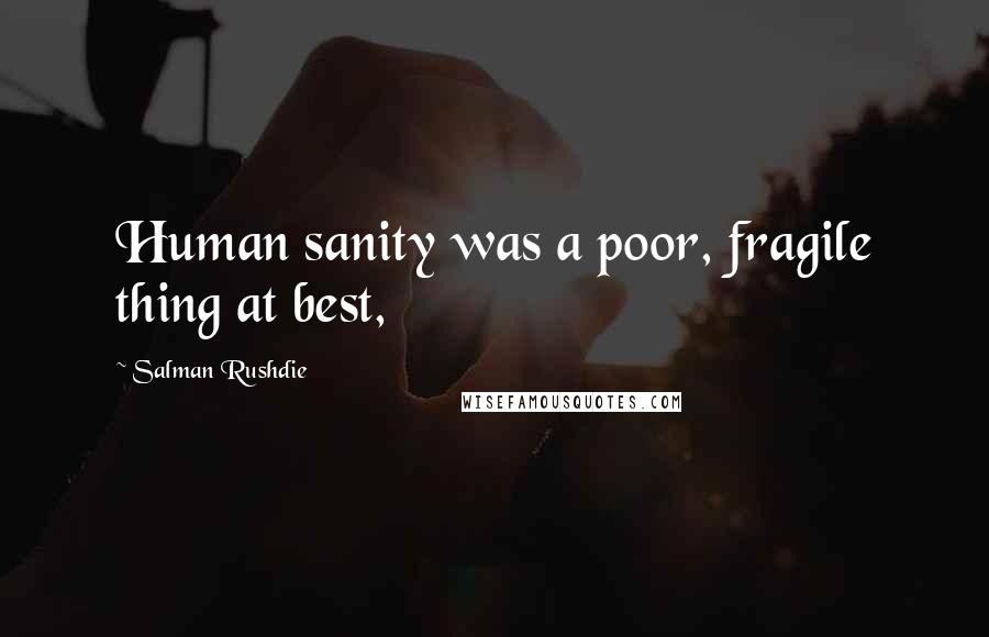 Salman Rushdie Quotes: Human sanity was a poor, fragile thing at best,