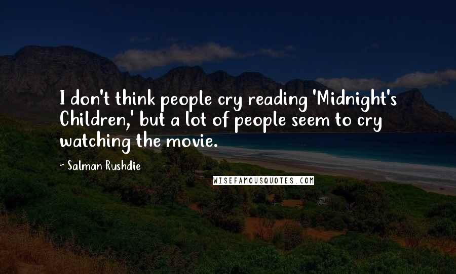 Salman Rushdie Quotes: I don't think people cry reading 'Midnight's Children,' but a lot of people seem to cry watching the movie.