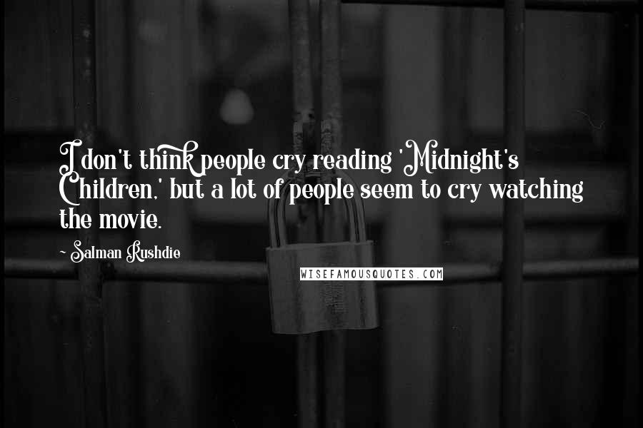 Salman Rushdie Quotes: I don't think people cry reading 'Midnight's Children,' but a lot of people seem to cry watching the movie.