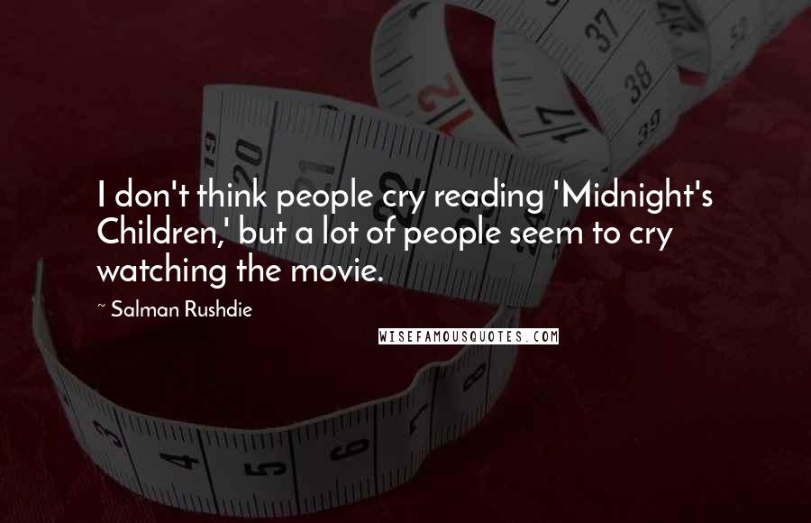 Salman Rushdie Quotes: I don't think people cry reading 'Midnight's Children,' but a lot of people seem to cry watching the movie.