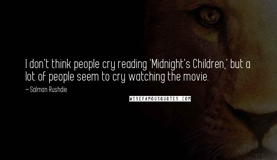 Salman Rushdie Quotes: I don't think people cry reading 'Midnight's Children,' but a lot of people seem to cry watching the movie.