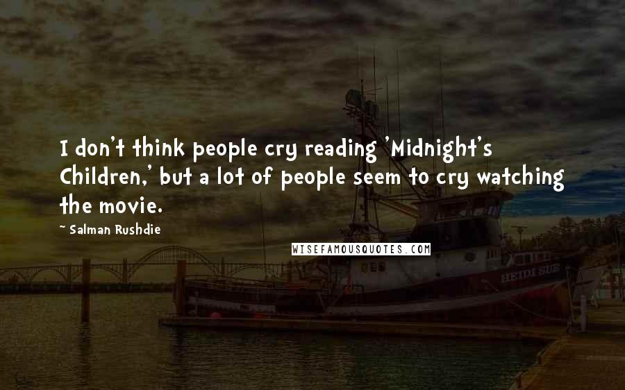 Salman Rushdie Quotes: I don't think people cry reading 'Midnight's Children,' but a lot of people seem to cry watching the movie.