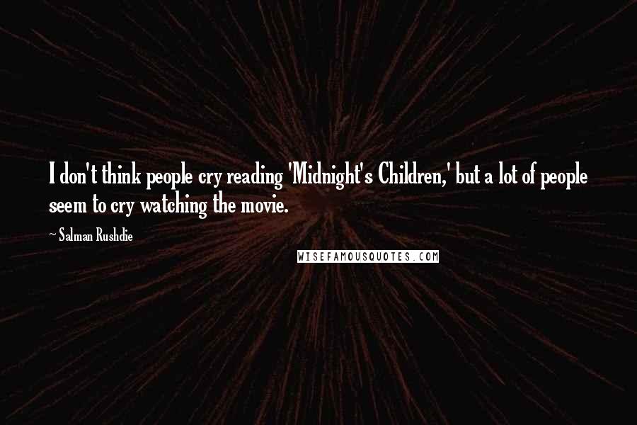 Salman Rushdie Quotes: I don't think people cry reading 'Midnight's Children,' but a lot of people seem to cry watching the movie.