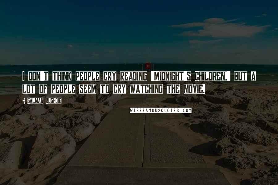Salman Rushdie Quotes: I don't think people cry reading 'Midnight's Children,' but a lot of people seem to cry watching the movie.