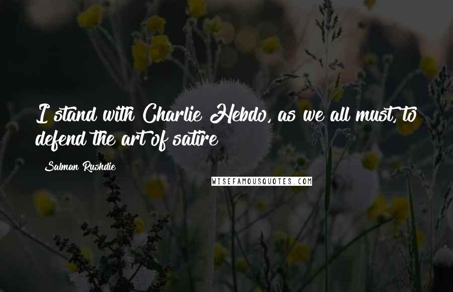 Salman Rushdie Quotes: I stand with Charlie Hebdo, as we all must, to defend the art of satire