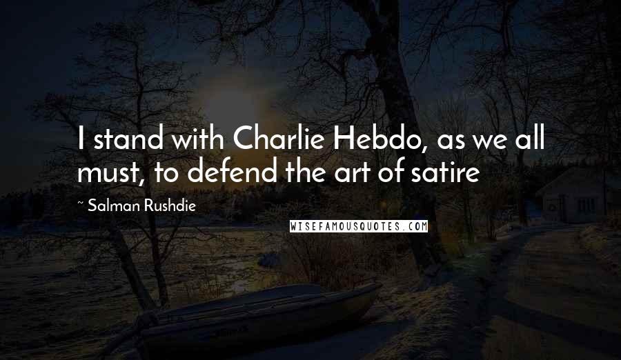 Salman Rushdie Quotes: I stand with Charlie Hebdo, as we all must, to defend the art of satire