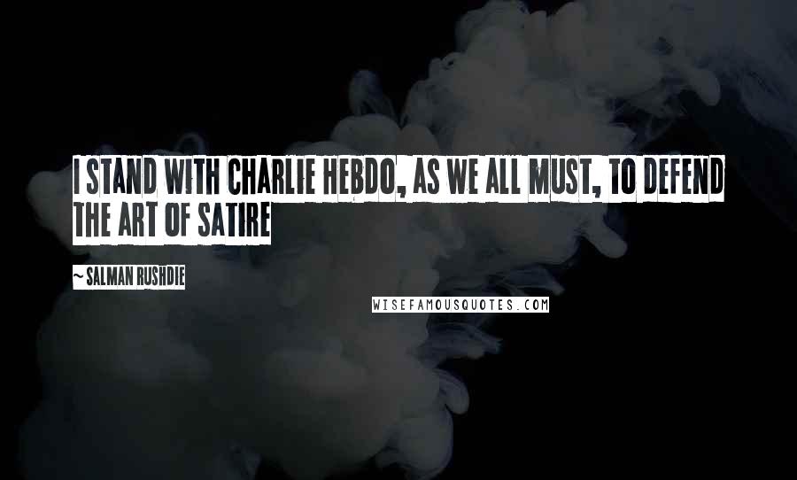 Salman Rushdie Quotes: I stand with Charlie Hebdo, as we all must, to defend the art of satire