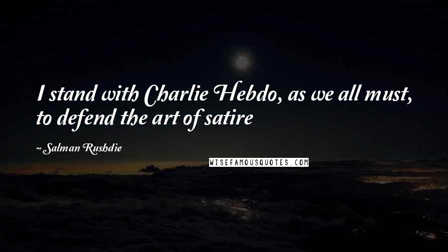 Salman Rushdie Quotes: I stand with Charlie Hebdo, as we all must, to defend the art of satire