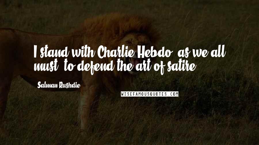 Salman Rushdie Quotes: I stand with Charlie Hebdo, as we all must, to defend the art of satire