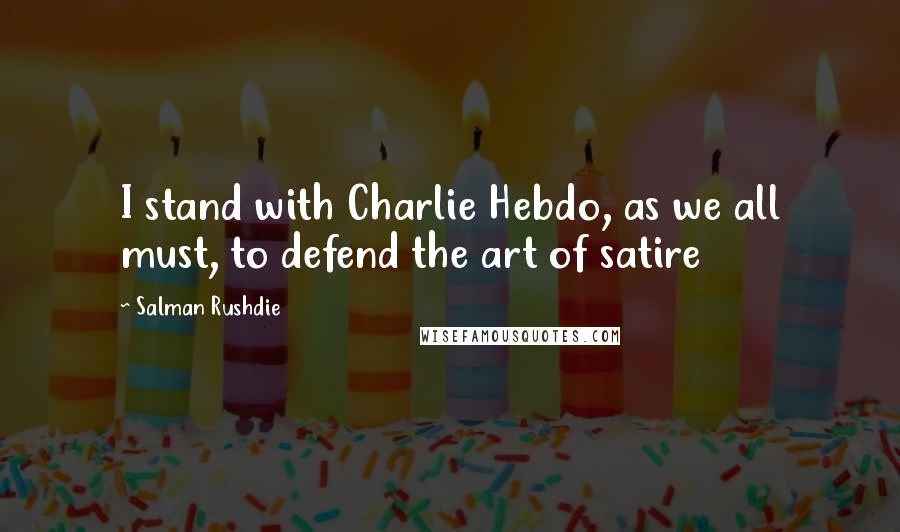 Salman Rushdie Quotes: I stand with Charlie Hebdo, as we all must, to defend the art of satire