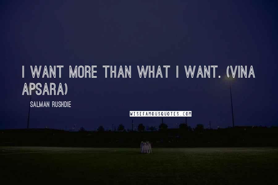 Salman Rushdie Quotes: I want more than what I want. (Vina Apsara)