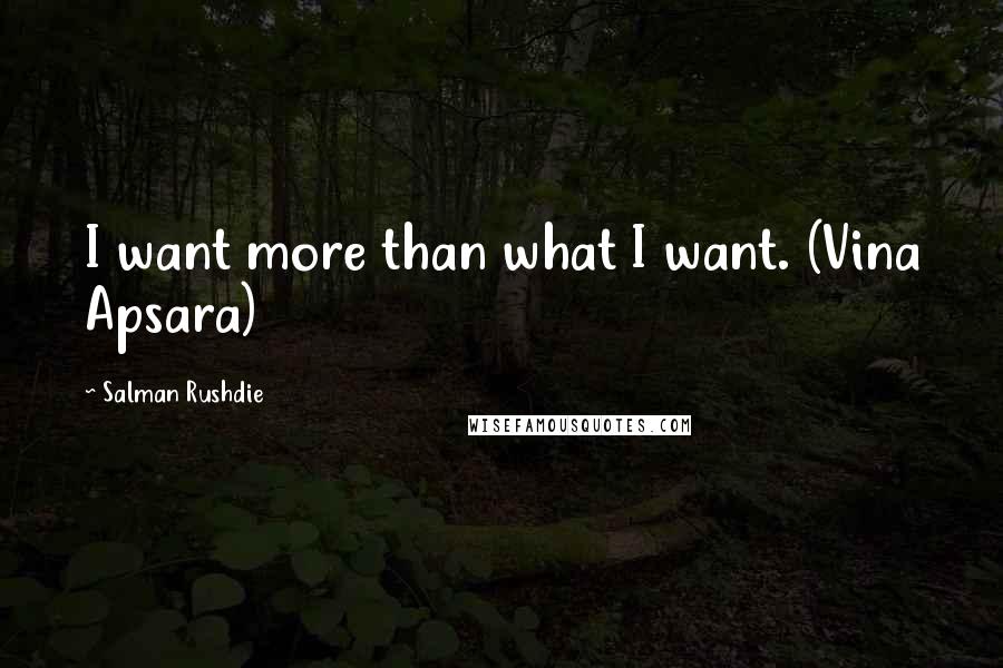 Salman Rushdie Quotes: I want more than what I want. (Vina Apsara)