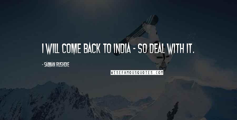 Salman Rushdie Quotes: I will come back to India - so deal with it.