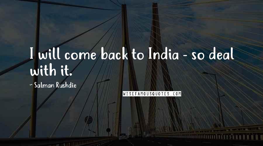 Salman Rushdie Quotes: I will come back to India - so deal with it.