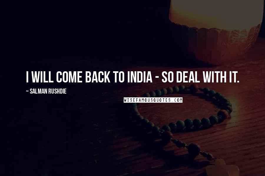 Salman Rushdie Quotes: I will come back to India - so deal with it.