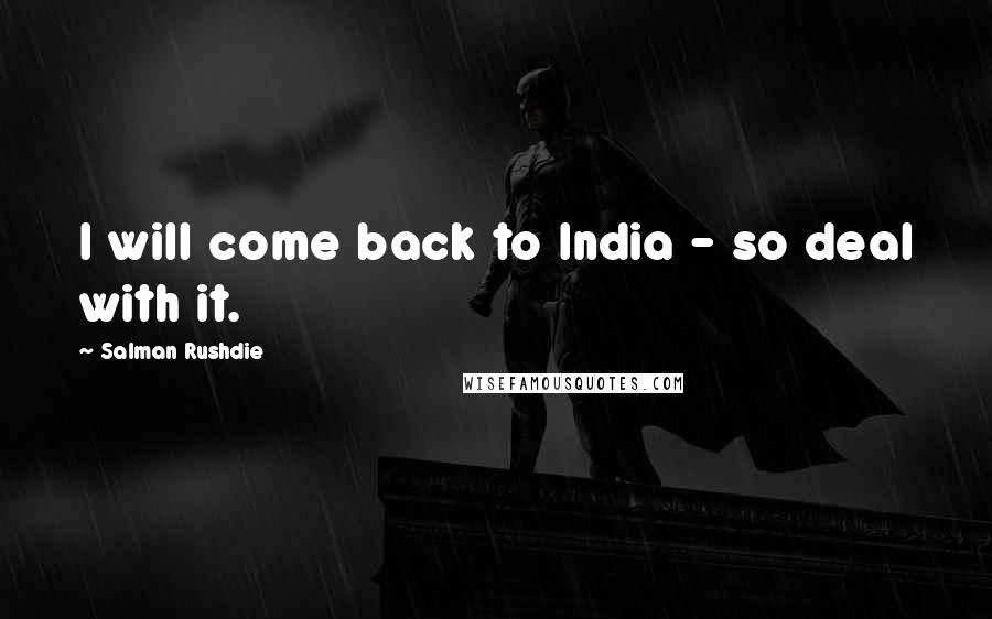 Salman Rushdie Quotes: I will come back to India - so deal with it.