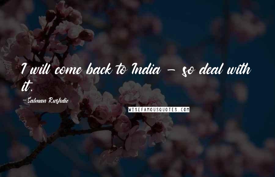 Salman Rushdie Quotes: I will come back to India - so deal with it.