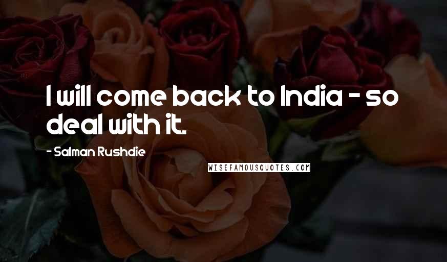 Salman Rushdie Quotes: I will come back to India - so deal with it.