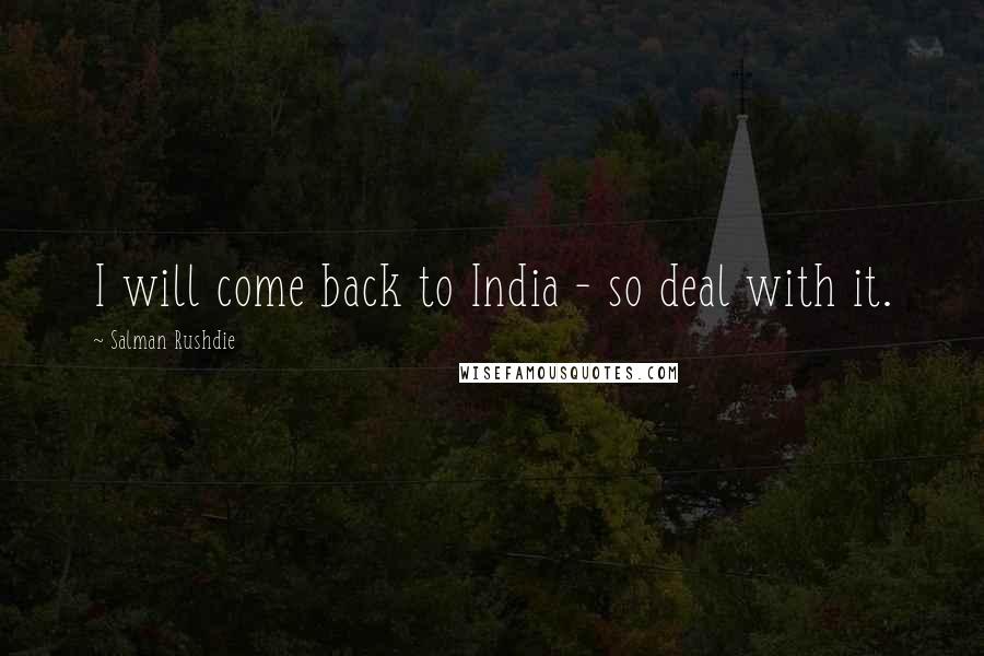 Salman Rushdie Quotes: I will come back to India - so deal with it.