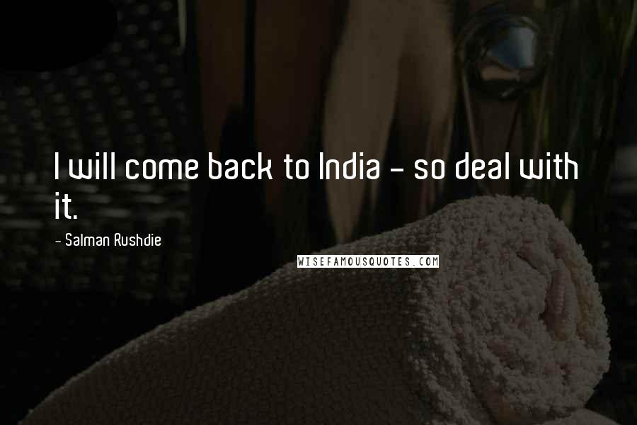 Salman Rushdie Quotes: I will come back to India - so deal with it.