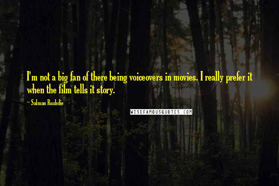 Salman Rushdie Quotes: I'm not a big fan of there being voiceovers in movies. I really prefer it when the film tells it story.