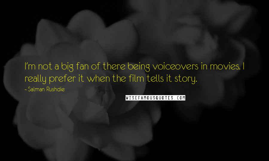 Salman Rushdie Quotes: I'm not a big fan of there being voiceovers in movies. I really prefer it when the film tells it story.
