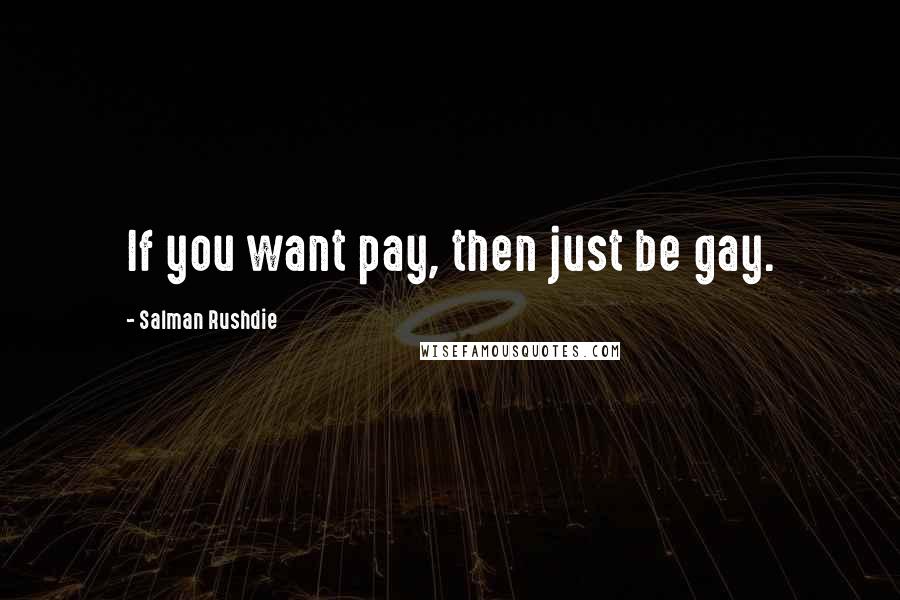 Salman Rushdie Quotes: If you want pay, then just be gay.