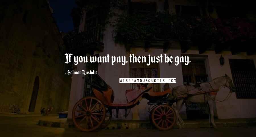 Salman Rushdie Quotes: If you want pay, then just be gay.
