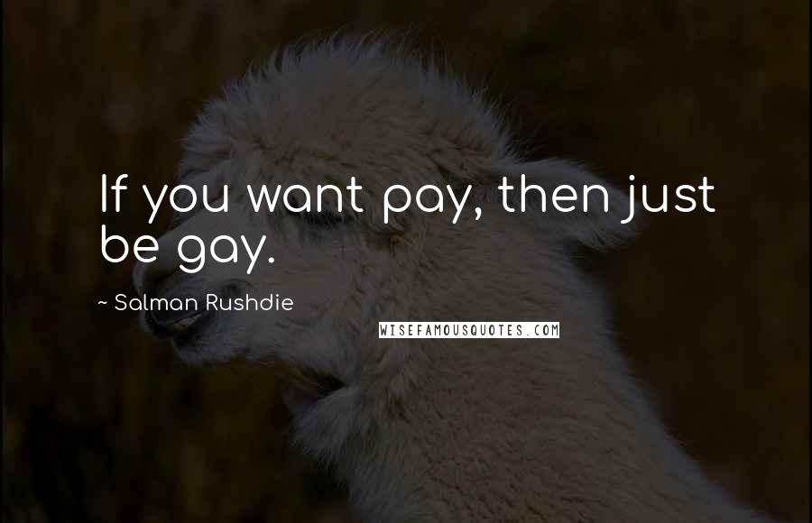 Salman Rushdie Quotes: If you want pay, then just be gay.