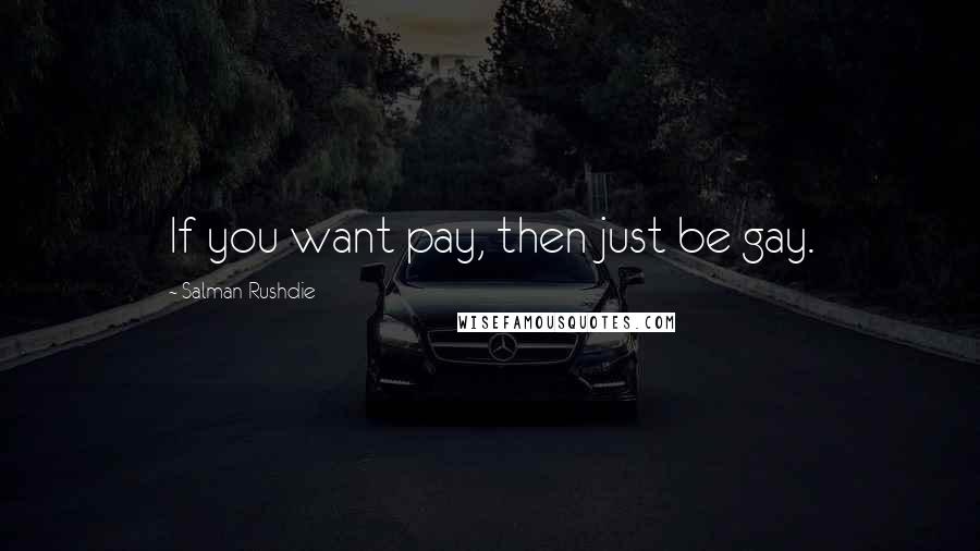 Salman Rushdie Quotes: If you want pay, then just be gay.