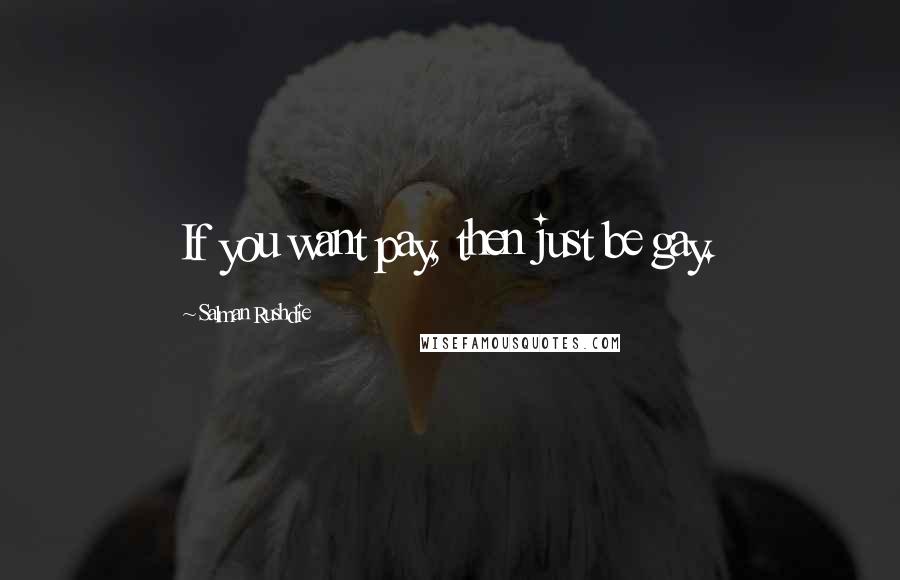 Salman Rushdie Quotes: If you want pay, then just be gay.