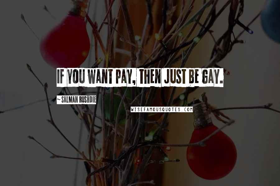 Salman Rushdie Quotes: If you want pay, then just be gay.