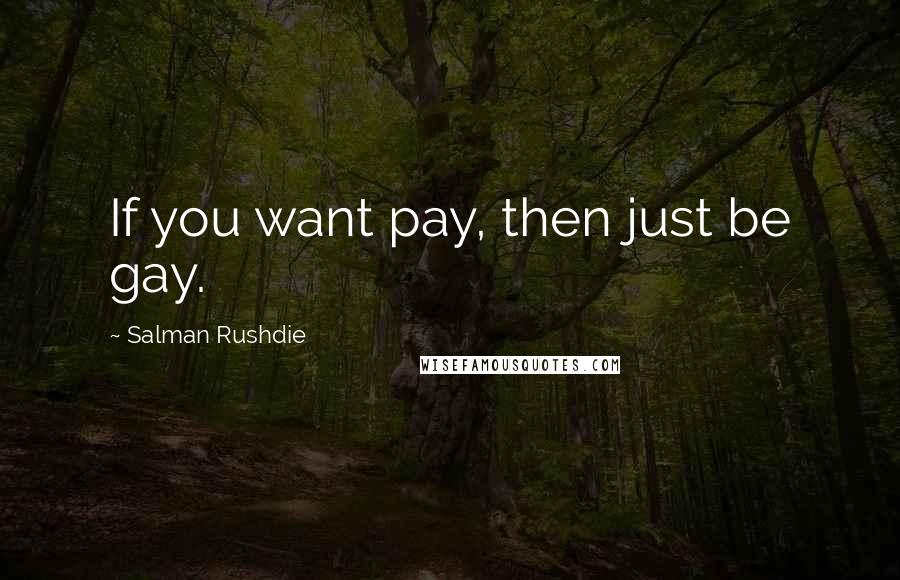 Salman Rushdie Quotes: If you want pay, then just be gay.