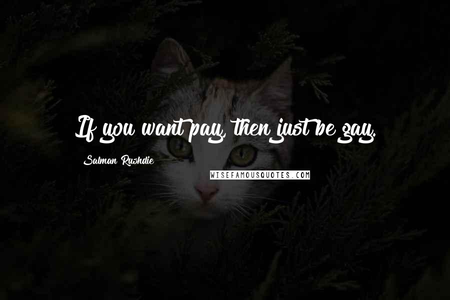Salman Rushdie Quotes: If you want pay, then just be gay.