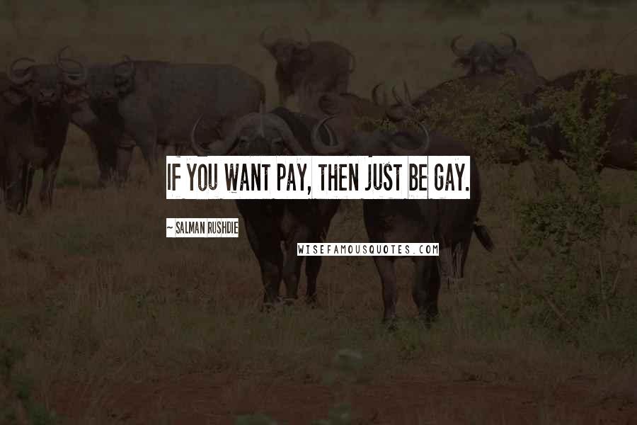 Salman Rushdie Quotes: If you want pay, then just be gay.