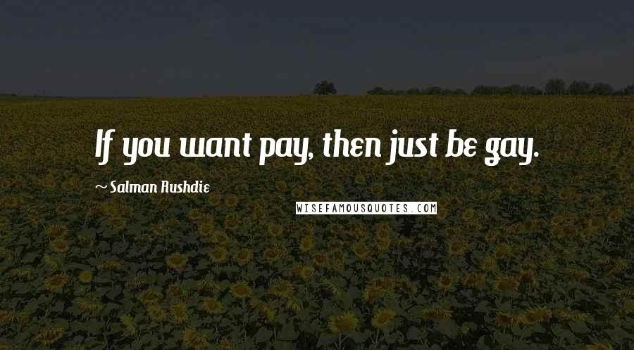 Salman Rushdie Quotes: If you want pay, then just be gay.