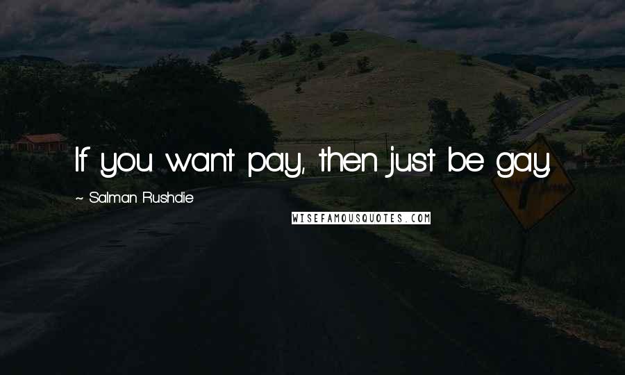 Salman Rushdie Quotes: If you want pay, then just be gay.